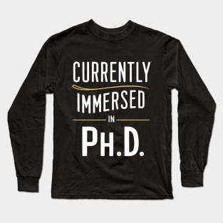 currently immersed in ph.d future doctor student Long Sleeve T-Shirt